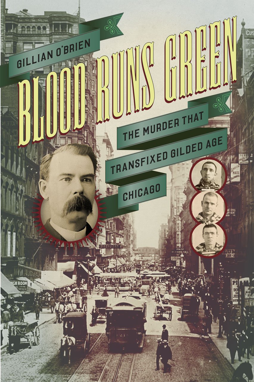 Blood Runs Green: The Murder That Transfixed Gilded Age&nbsp;Chicago