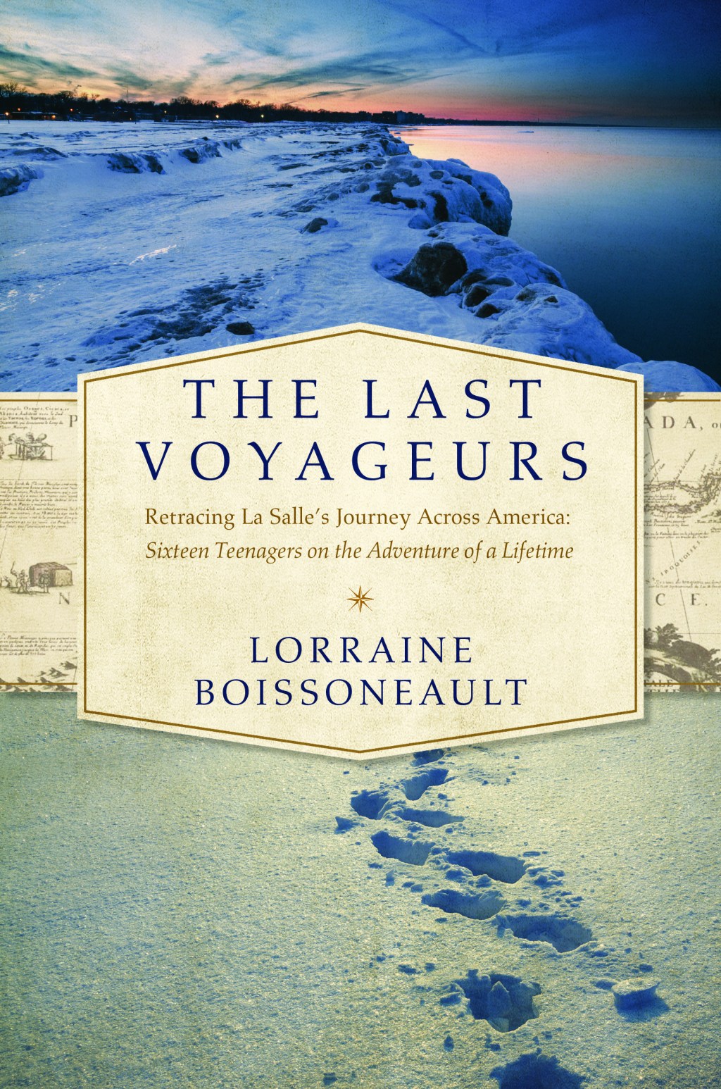 The Last Voyageurs: Retracing La Salle’s Journey Across America: Sixteen Teenagers on an Adventure of a&nbsp;Lifetime