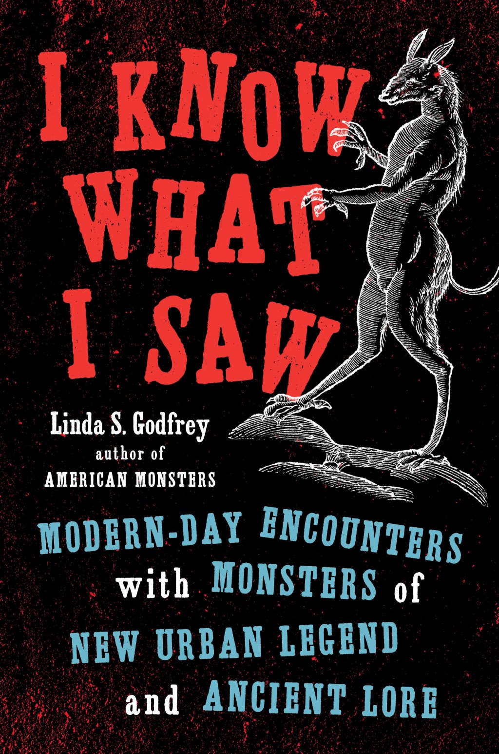 I Know What I Saw: Modern-Day Encounters with Monsters of New Urban Legend and Ancient&nbsp;Lore