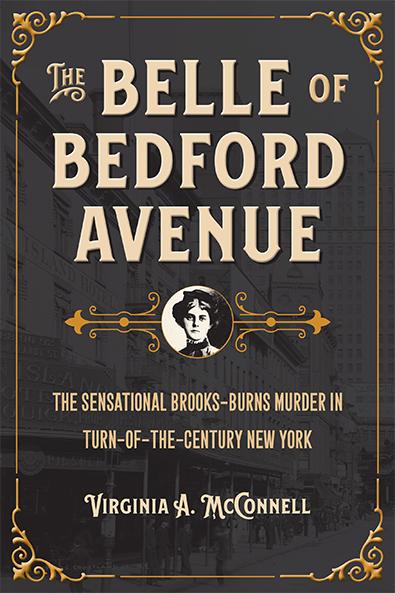 “The Belle of Bedford Avenue: The Sensational Brooks-Burns Murder in Turn-of-the-Century New&nbsp;York”