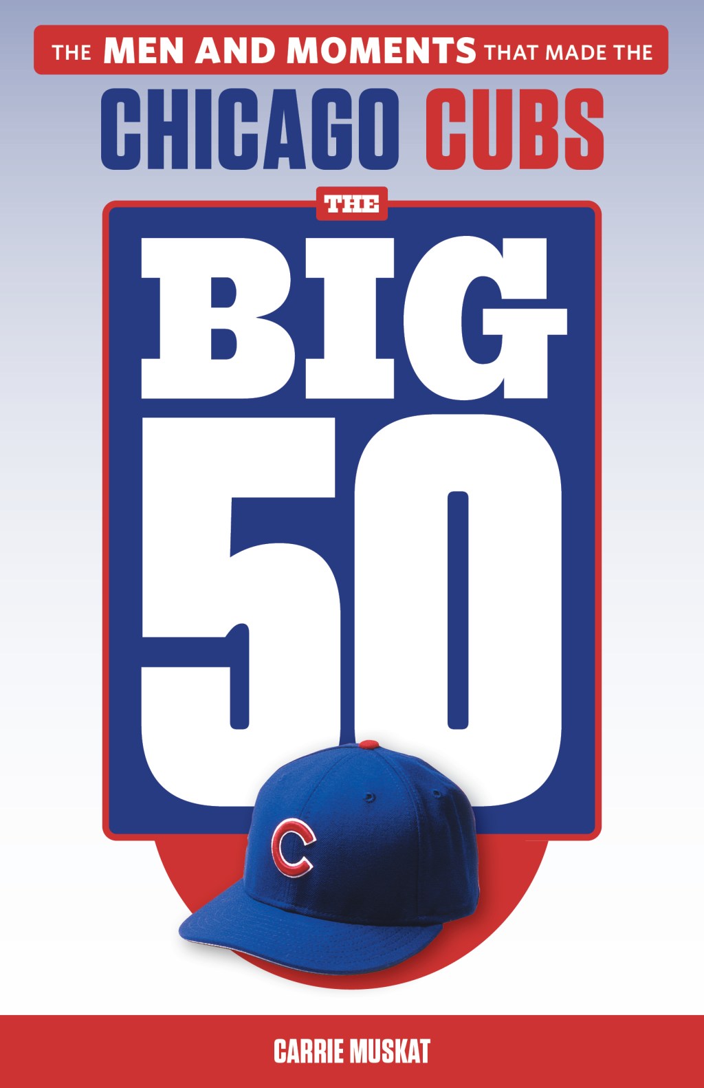 The Big 50: The Men and Moments That Made the Chicago&nbsp;Cubs