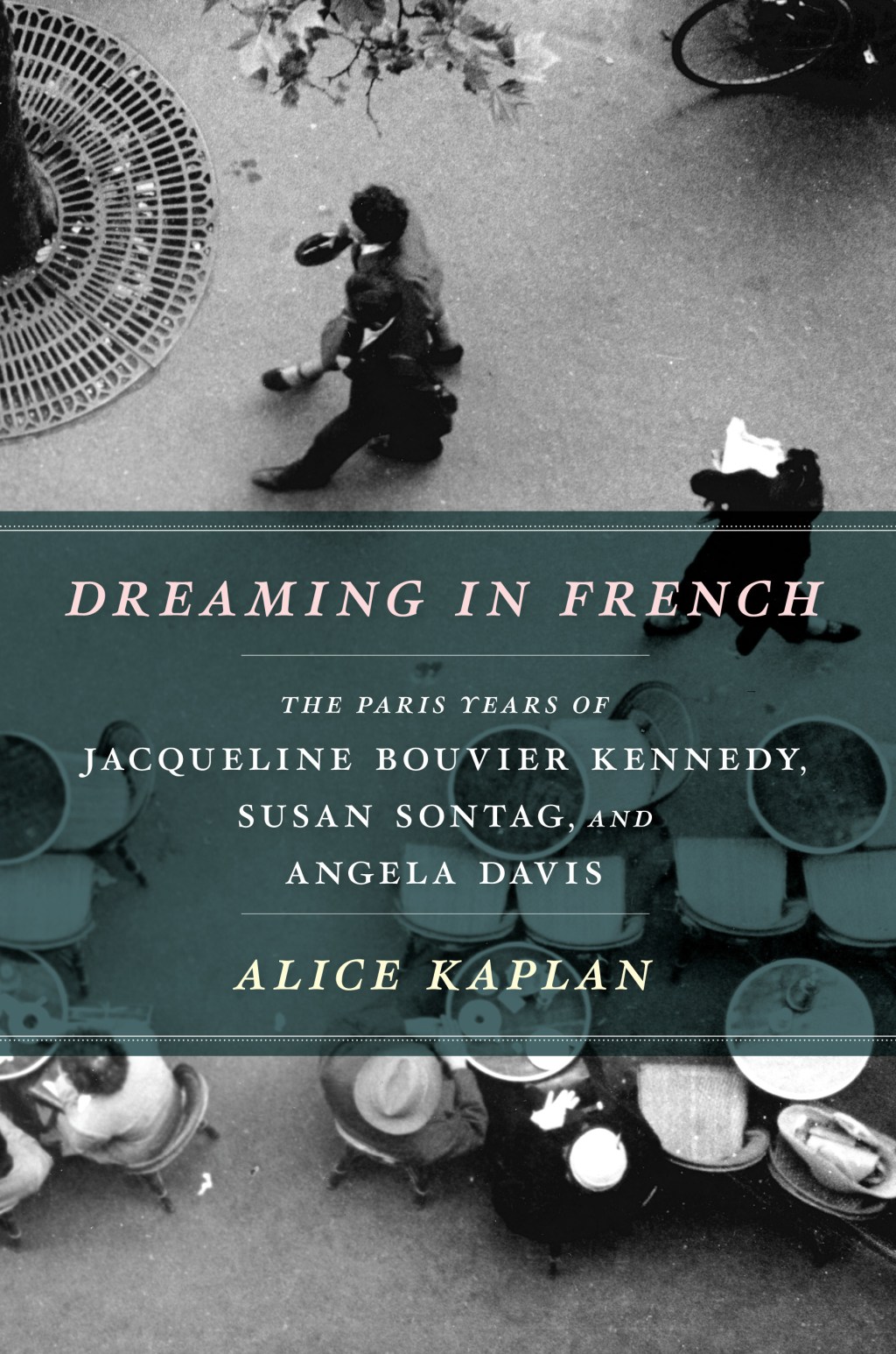 Dreaming in French: The Paris Years of Jacqueline Bouvier Kennedy, Susan Sontag, and Angela&nbsp;Davis