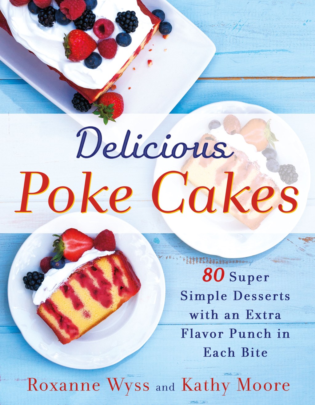Delicious Poke Cakes: 80 Super Simple Desserts with an Extra Flavor Punch in Each&nbsp;Bite